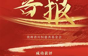 喜报！贵州省川恒慈善基金会获得公益性捐赠税前扣除资格和非营利组织免税资格！